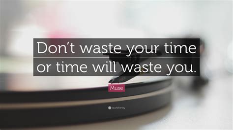Muse Quote Dont Waste Your Time Or Time Will Waste You