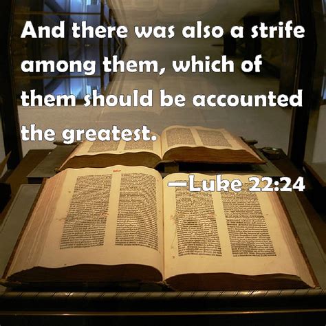 Luke 2224 And There Was Also A Strife Among Them Which Of Them Should