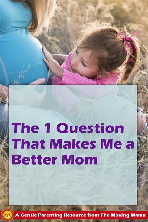 The 1 Question That Makes Me A Better Mom The Moving Mama Gentle