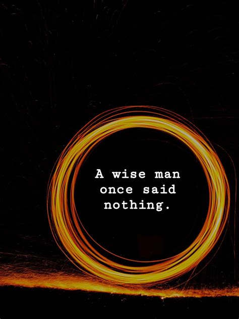 Who was the wise man who once said nothing at all? A wise man once said nothing. | extreme ideas