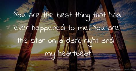 You Are The Best Thing That Has Ever Happened To Me Text Message