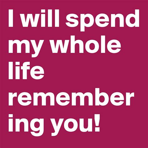I Will Spend My Whole Life Remembering You Post By Aanisramzan On Boldomatic
