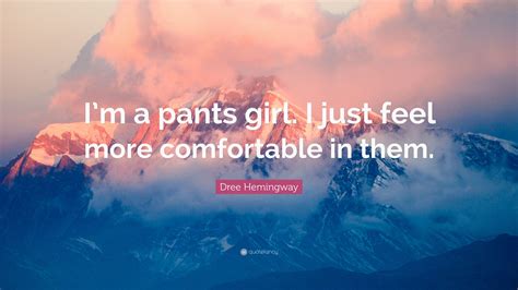 dree hemingway quote “i m a pants girl i just feel more comfortable in them ”