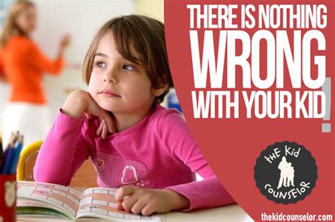 There Is Nothing Wrong With Your Kid The Kid Counselor