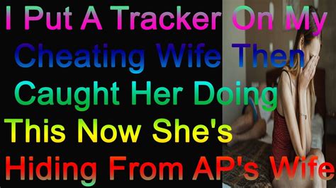 i put a tracker on my cheating wife then caught her doing this now she s hiding from ap s wife