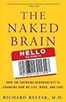 The Naked Brain How The Emerging Neurosociety Is Changing How We Live Work And Love By