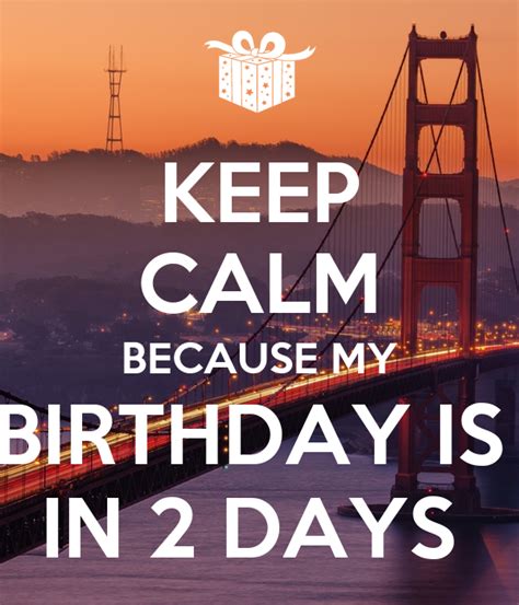 Keep Calm Because My Birthday Is In 2 Days Keep Calm And Carry On