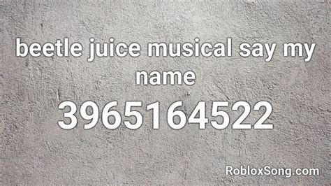 Beetle Juice Musical Say My Name Roblox Id Roblox Music Codes