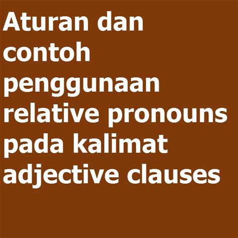 Aturan Dan Contoh Penggunaan Relative Pronouns Pada Kalimat Adjective