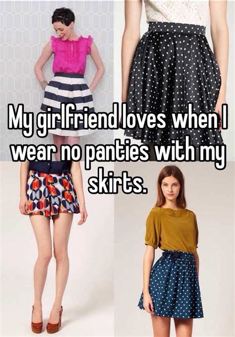 my girlfriend loves when i wear no panties with my skirts