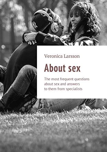 About Sex The Most Frequent Questions About Sex And Answers To Them From Specialists By Larsson