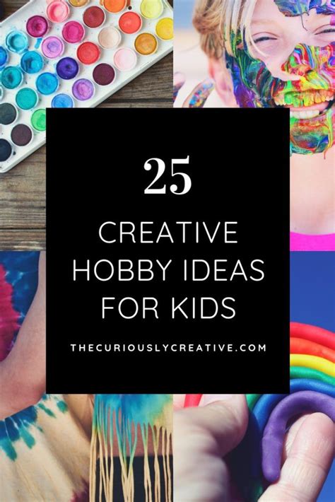 Creative Hobbies For Kids The Curiously Creative Hobbies For Kids