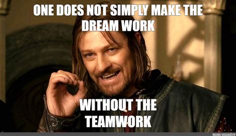 Meme One Does Not Simply Make The Dream Work Without The Teamwork