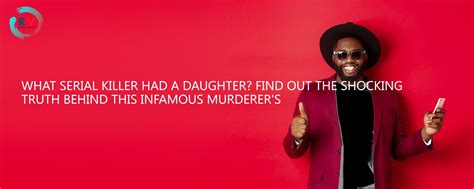 What Serial Killer Had A Daughter? Find Out The Shocking Truth Behind