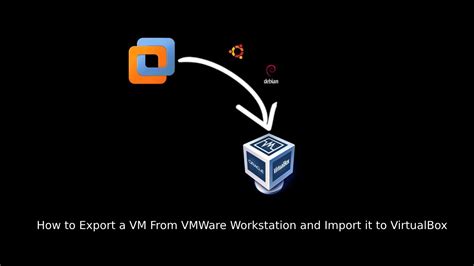 How To Export A Vm From Vmware Workstation And Import It To Virtualbox