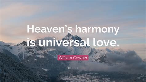 William Cowper Quote Heavens Harmony Is Universal Love