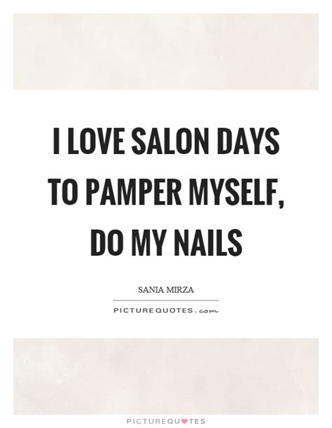 I Love Salon Days To Pamper Myself Do My Nails Picture Quotes