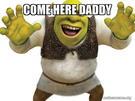 Come Here Daddy Shrek Meme Generator