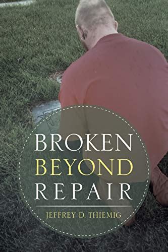 Broken Beyond Repair Thiemig Jeffrey D 9781684707386 Books