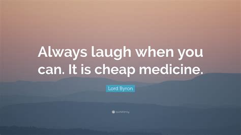 Lord Byron Quote “always Laugh When You Can It Is Cheap Medicine”