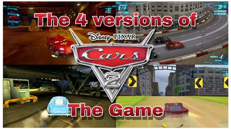 The 4 Versions Of Cars 2 The Game Youtube