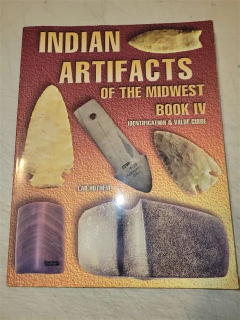 Indian Artifacts Of The Midwest Book Iv Identification And Value Guide