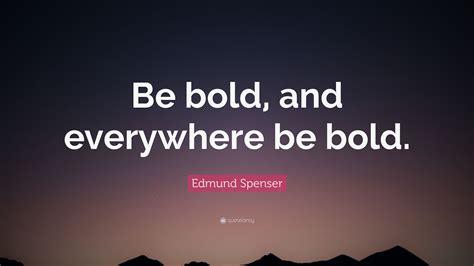Edmund Spenser Quote Be Bold And Everywhere Be Bold