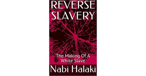 Reverse Slavery The Making Of A White Slave By Nabi Halaki