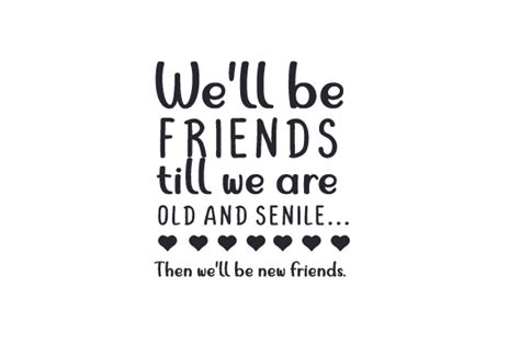 Download We'll Be Friends Till We Are Old and Senile...then We'll ...