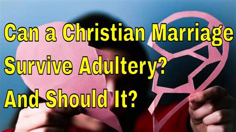 Can A Christian Marriage Survive Adultery And Should It Youtube