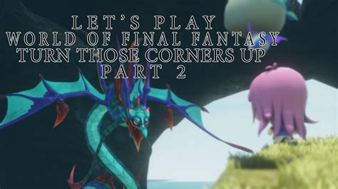Lets Play World Of Final Fantasy Turn Those Corners Up Part 2 Youtube