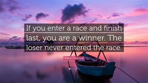 Roger Crawford Quote If You Enter A Race And Finish Last You Are A