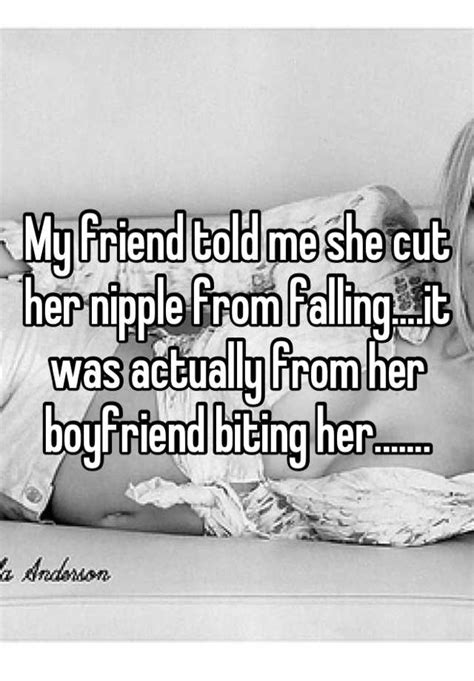 My Friend Told Me She Cut Her Nipple From Fallingit Was Actually