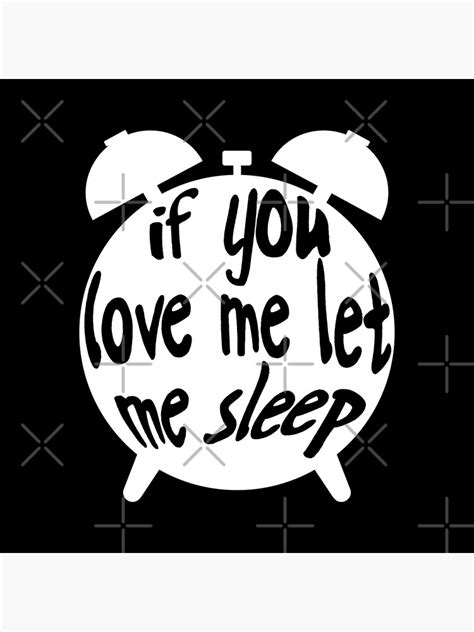 If You Love Me Let Me Sleep Funny Sleep Love Poster By Sethw1 Redbubble
