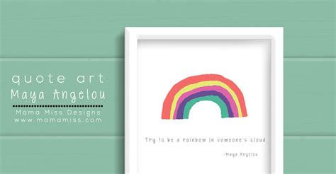 Quote Art Try To Be A Rainbow Maya Angelou