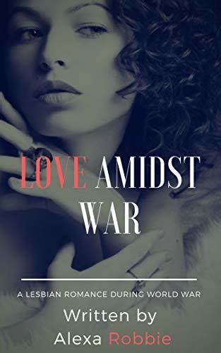 Love Amidst War A Romance During World War By Alexa Robbie Goodreads