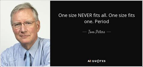 Tom Peters Quote One Size Never Fits All One Size Fits One Period