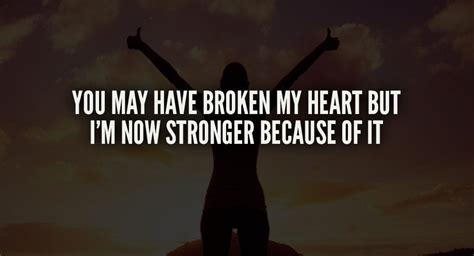 You May Have Broken My Heart But Im Now Stronger Because Of It