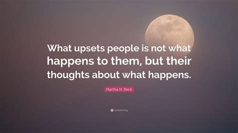 Martha N. Beck Quote: “What upsets people is not what happens to them width=