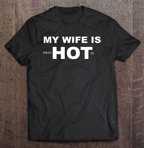 mens funny my wife is psychotic shirt my wife is hot