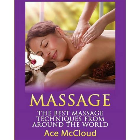 massage techniques and massage therapies from around massage the best massage techniques from