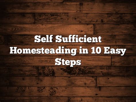 Self Sufficient Homesteading In 10 Easy Steps The Homestead Survival