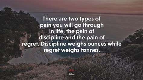 There Are Two Types Of Pain You Will Go Through In Life The Pain Of
