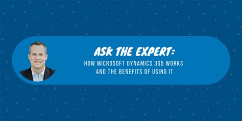 Ask The Expert How Microsoft Dynamics 365 Works And The Benefits Of