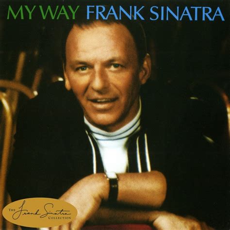 I've lived the life that's full, i travelled each and every highway, and more, much more than this, i did it… my way. My Way • Frank Sinatra