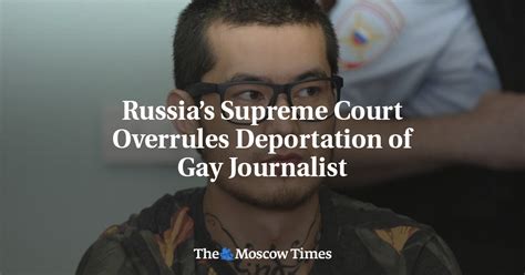 Russia’s Supreme Court Overrules Deportation Of Gay Journalist