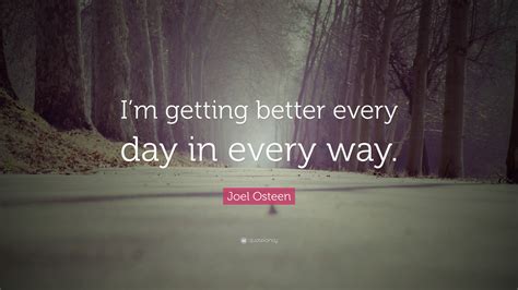 Joel Osteen Quote Im Getting Better Every Day In Every Way