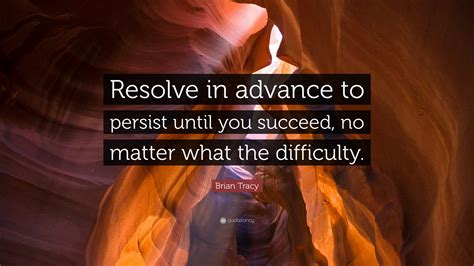 Brian Tracy Quote Resolve In Advance To Persist Until You Succeed No