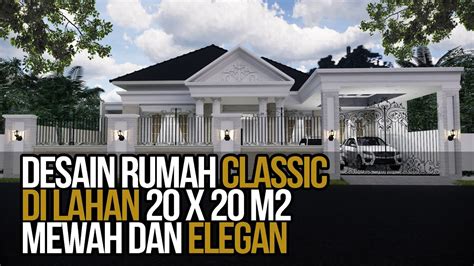 Desain Rumah Klasik Keren 1 Lantai Yang Mewah Dan Elegan Di Lahan 20x20