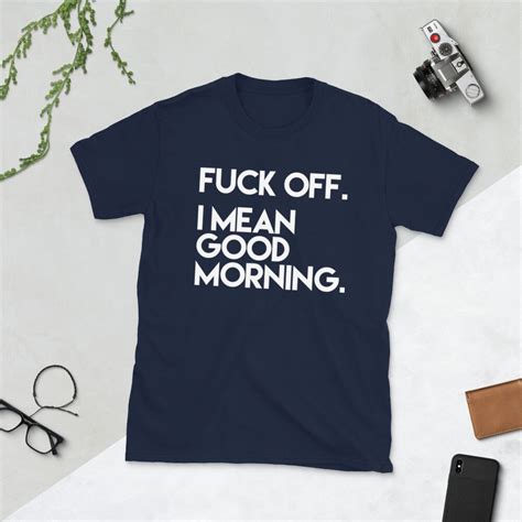 Fuck Off I Mean Good Morning Shirt Offensive Shirts Funny Etsy